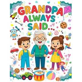 Grandpa Always Said...: Coloring, Drawing and Creating Memories with Grandpa For Kids Ages 5–10