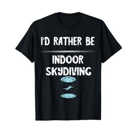 I'd Rather Be Indoor Skydiving Tunnel Flight Wingsuit T-Shirt