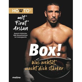 Box!: Was wehtut, macht dich stärker. HOWTO mit Firat Arslan, Deutsch-Türkischer WBA-Boxweltmeister im Cruisergewicht (Howto: Die Ratgeber mit ... und neue Motivation von Meistern ihres Fachs)