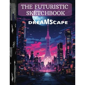 Dreamscape: The Futuristic Sketchbook. Electric City - Large white paper, 8.5” x 11” in size, 110 pages, numbered pages | The perfect gift for gamers, teenagers and boys.
