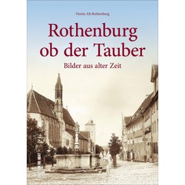 Rothenburg ob der Tauber. Die schönsten Bilder. Faszinierende historische Ansichten und Fotografien aus rund 100 Jahren.: Bilder aus alter Zeit (Sutton Archivbilder)