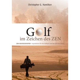 GOLF IM ZEICHEN DES ZEN: ZEN GESCHICHTEN - Inspirationen für das Golfspiel und das Spiel des Lebens