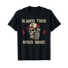 Always Tired Never Broke humorous skull T-Shirt