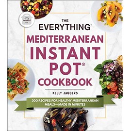 The Everything Mediterranean Instant PotÂ® Cookbook: 300 Recipes for Healthy Mediterranean MealsâMade in Minutes