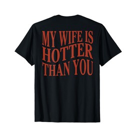 (On Back) Funny My Wife Is Hotter Than You Sarcastic Saying T-Shirt