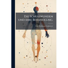 Die Schusswunden und ihre Behandlung.