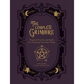 The Complete Grimoire: Magickal Practices and Spells for Awakening Your Inner Witch