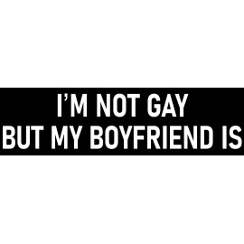I'm Not Gay But My Boyfriend Is Bumper Sticker Funny Car Sticker I'm Not Gay Fun