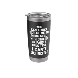 Expect Me To Work Well With Others Or Pass A Drug Test... Stainless Steel Insulated Tumbler