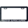 Unbranded WHATEVER HAPPENS, HAPPENS …. funny license plate frame