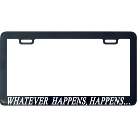 Unbranded WHATEVER HAPPENS, HAPPENS …. funny license plate frame