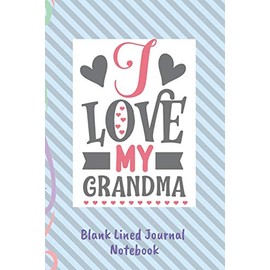 I Love My Grandma Blank Lined Journal Notebook: Great Gift For Grandmother 100 Pages 6 x 9 (CQS.0232)