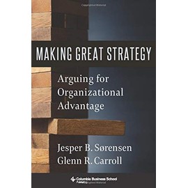 Making Great Strategy: Arguing for Organizational Advantage