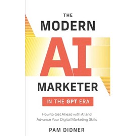 The Modern AI Marketer in the GPT Era: How to Get Ahead with AI and Advance Your Digital Marketing Skills