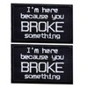 Embroidered Words Iron-on Patch, "I'm Here Because You Broke Something"