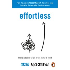 Effortless: Make It Easier to Do What Matters Most: The Instant New York Times Bestseller
