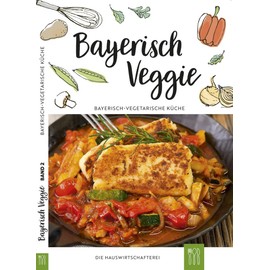 Bayerisch Veggie: Bayerisch-vegetarische Küche