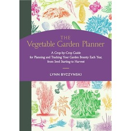 The Vegetable Garden Planner: A Crop-by-Crop Guide for Planning and Tracking Your Garden Bounty Each Year, from Seed Starting to Harvest