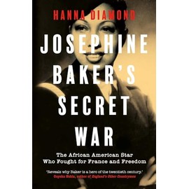Josephine Baker's Secret War: The African American Star Who Fought for France and Freedom