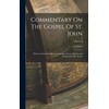 Commentary On The Gospel Of St. John: With A Critical