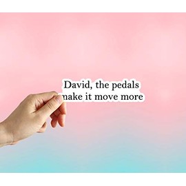 David The Pedals Make It Move More Sticker, Laptop Sticker, Water Bottle Sticker, Phone Sticker, Window Sticker, Rose Sticker,