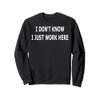 I Don't Know I Just Work Here Sweatshirt