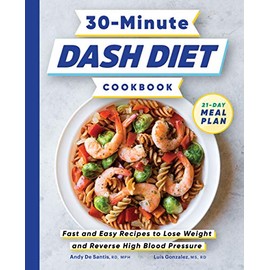30-Minute DASH Diet Cookbook: Fast and Easy Recipes to Lose Weight and Reverse High Blood Pressure