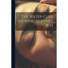 The Water-Cure Journal, Volumes 11-12