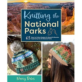 Knitting the National Parks: 63 Easy-to-Follow Designs for Beautiful Beanies Inspired by the US National Parks (Knitting Books and Patterns; Knitting Beanies)