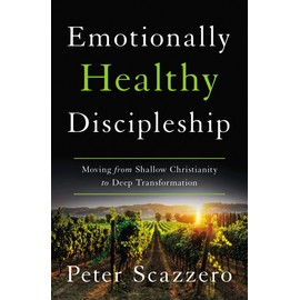 Emotionally Healthy Discipleship: Moving from Shallow Christianity to Deep Transformation