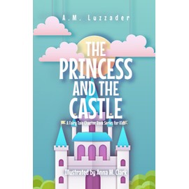 The Princess and the Castle: A Fairy Tale Chapter Book Series for Kids