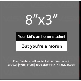 VISX Your kid's an honor student but you're an idiot Bumper Sticker funny Prank