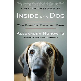 Inside of a Dog: What Dogs See, Smell, and Know