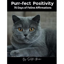  Purr-fect Positivity: 75 Days of Feline Affirmations (Motivational Books)