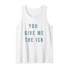 You Give Me The Ick Tank Top