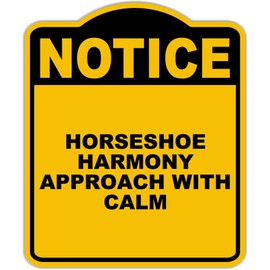 HORSESHOE HARMONY APPROACH WITH CALM Notice Yellow Black Aluminum Composite Sign 20 x 24 inches