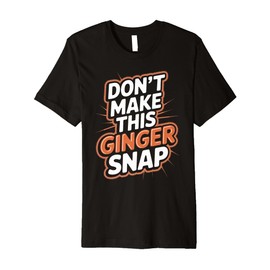 Dont Make This Ginger Snap Shirt Funny Redhead Shirts Ginger Premium T-Shirt