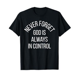 Remember God is Always in Control Never Forget Christian T-Shirt