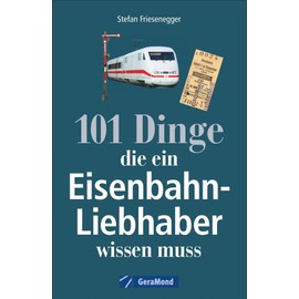 GeraMond Nachschlagewerk Eisenbahnen: 101 Dinge, die ein Eisenbahnliebhaber wissen muss - Kuriositäten, Rekorde, Geheimnisse, Unbekanntes, Extremes der Eisenbahngeschichte werden vorgestellt