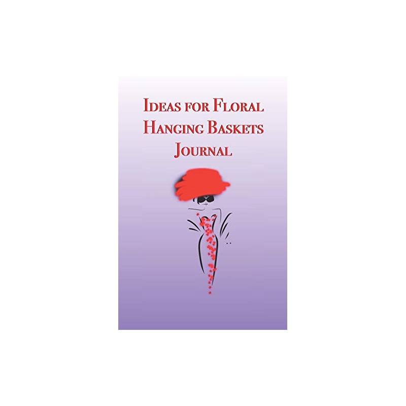 Ideas for Floral Hanging Baskets Journal: Stylishly illustrated little notebook