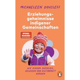Die Erziehungsgeheimnisse indigener Gemeinschaften: Wie Kinder glücklich, gelassen und hilfsbereit werden - SPIEGEL-Bestseller-Autorin