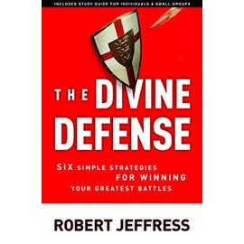 The Divine Defense: Six Simple Strategies for Winning Your Greatest Battles