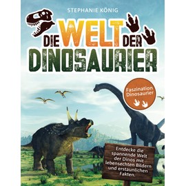 Faszination Dinosaurier – Das große Kinderbuch der Urzeitriesen: Entdecke die spannende Welt der Dinos mit lebensechten Bildern und erstaunlichen Fakten. Garantierter Spaß & Lerneffekt für Dino-Fans!