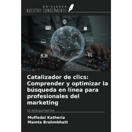 Catalizador de clics: Comprender y optimizar la búsqueda en línea para profesionales del marketing: Un enfoque teórico
