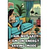 I Am Not Lazy. I Am On Energy Saving Mode.: