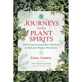 Journeys with Plant Spirits: Plant Consciousness Healing and Natural Magic Practices