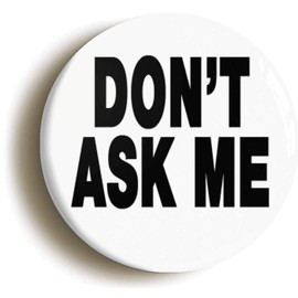 Ozorath DONT ASK ME FUNNY BADGE BUTTON PIN (Size is 1inch/25mm diameter) BOSS MANAGER