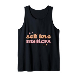 Self Love Matters Inspirational Quote for Daily Motivation Tank Top