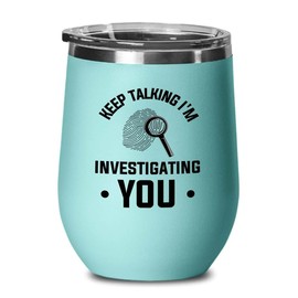 Detective Teal Edition Wine Tumbler 12oz - Keep talking i'm - Police Officer Cop Patrol Detective Sheriff Law Enforcement Police Academy Student Police Chief