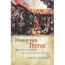 Homegrown Terror: Benedict Arnold and the Burning of New London (The Driftless Connecticut Series & Garnet Books)
